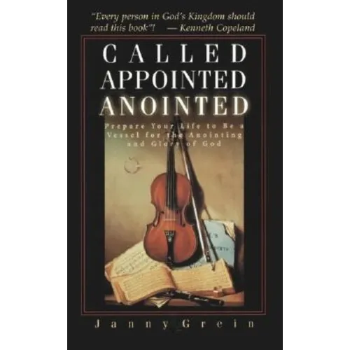 Called, Appointed, Anointed: Prepare Your Life to Be a Vessel for the Anointing and Glory of God