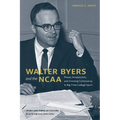 Walter Byers and the NCAA: Power, Amateurism, and Growing Controversy in Big-Time College Sport
