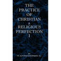 The Practice of Christian and Religious Perfection Vol I