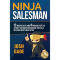 Ninja Salesman. 12 Master Keys And 4 Proven Steps To Attract Customers And Increase Your Sells With High Impact Ninja Tactics