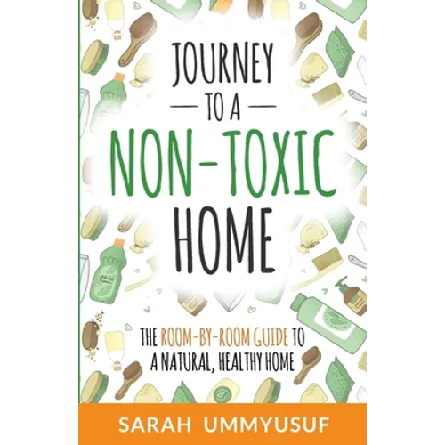 Journey to a Non-Toxic Home: The Room-by-Room Guide to a Natural, Healthy Home