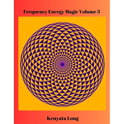 Frequency Energy Magic Volume 3: Bioenergetic Mastery