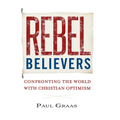 Rebel Believers: Confronting the World with Christian Optimism