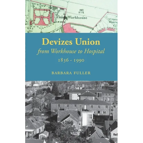 Devizes Union: from workhouse to hospital 1836-1990