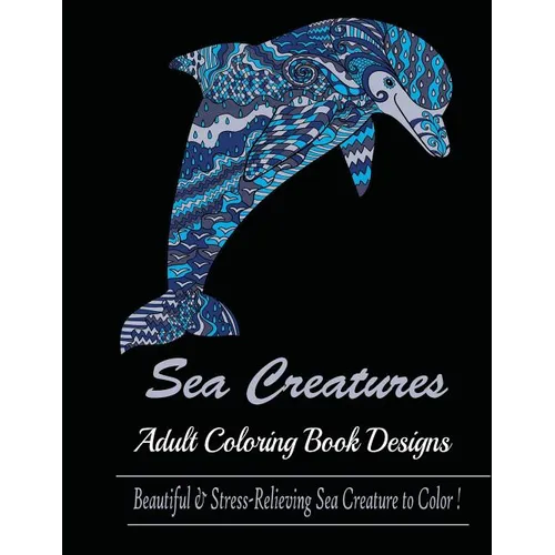 Sea Creature: Adult Coloring Book Designs (Sharks, Penguins, Crabs, Whales, Dolphins and much more)