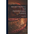 Mickey Mantle, the Indispensable Yankee