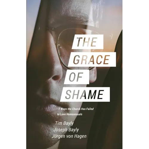 The Grace of Shame: 7 Ways the Church Has Failed to Love Homosexuals