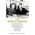 Partnership: George Marshall, Henry Stimson, and the Extraordinary Collaboration That Won World War II