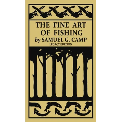 The Fine Art of Fishing (Legacy Edition): A Classic Handbook on Shore, Stream, Canoe, and Fly Fishing Equipment and Technique for Trout, Bass, Salmon,