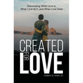 Created for Love: Discovering What Love is, What Love Isn't, and What Love Does