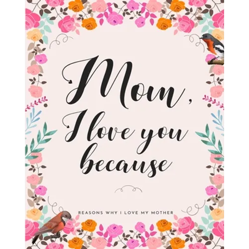 Mom, I Love You Because: Gifts for Mothers 30 Reasons Why I Love My Mother