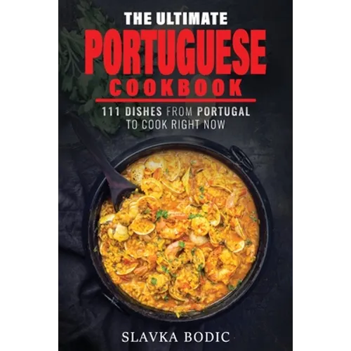The Ultimate Portuguese Cookbook: 111 Dishes From Portugal To Cook Right Now
