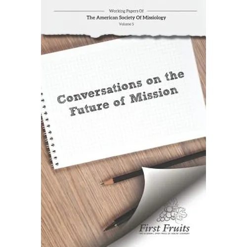 American Society of Missiology: Volume 5 Conversations on the Future of Mission