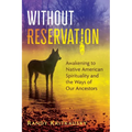 Without Reservation: Awakening to Native American Spirituality and the Ways of Our Ancestors
