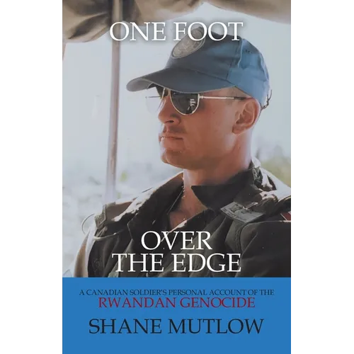One Foot over the Edge: A Canadian Soldier's Personal Account of The Rwandan Genocide