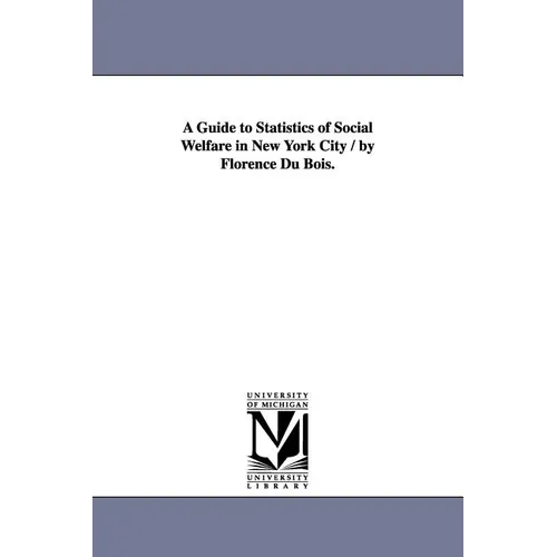 A Guide to Statistics of Social Welfare in New York City / by Florence Du Bois.