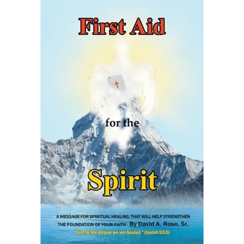 First Aid for the Spirit: A Message for Spiritual Healing, That Will Help Strengthen the Foundation of Your Faith