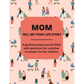Mom Tell Me Your Life Story: A Guided Journal Filled With Questions For Mothers To Answer For Their Children
