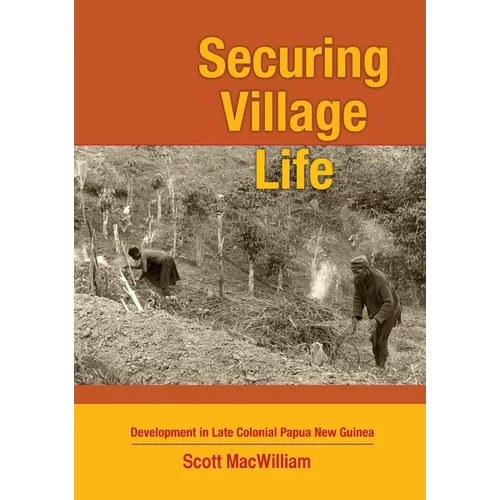 Securing Village Life: Development in Late Colonial Papua New Guinea