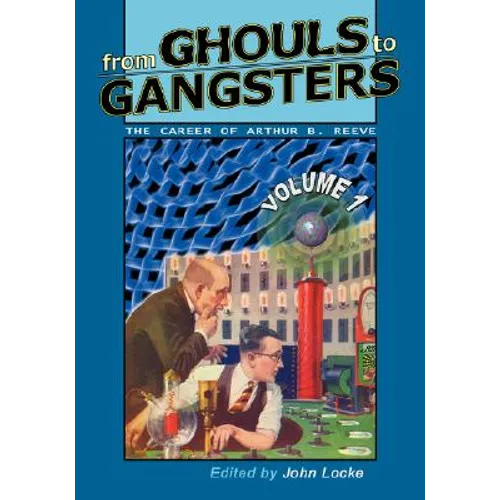 From Ghouls to Gangsters: The Career of Arthur B. Reeve: Vol1