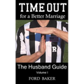 Time Out for a Better Marriage: The Husband Guide Volume I