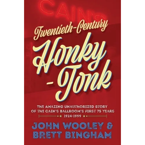 Twentieth-Century Honky-Tonk: The Amazing Unauthorized Story of the Cain's Ballroom's First 75 Years