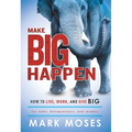 Make Big Happen: How to Live, Work, and Give Big