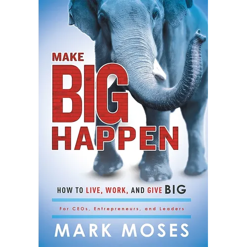 Make Big Happen: How to Live, Work, and Give Big