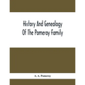 History And Genealogy Of The Pomeroy Family: Collateral Lines In Family; Normandy Great Britain And America; Comprising The Ancestors And Descendants