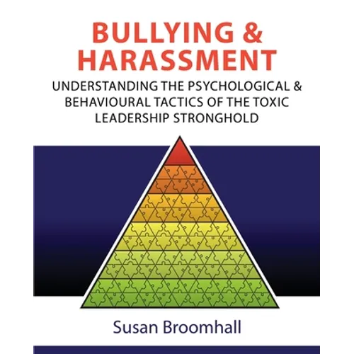 Bullying and Harassment: Understanding the psychological and behavioural tactics of the toxic leadership stronghold