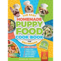 The Easy Homemade Puppy Food Cookbook for Beginners: Quick, Simple, All-Natural, Vet-Approved Recipes to Help Your Puppy Grow Strong, Healthy and Elim
