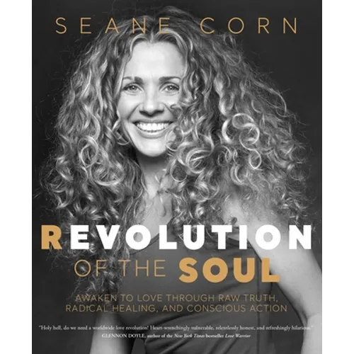 Revolution of the Soul: Awaken to Love Through Raw Truth, Radical Healing, and Conscious Action