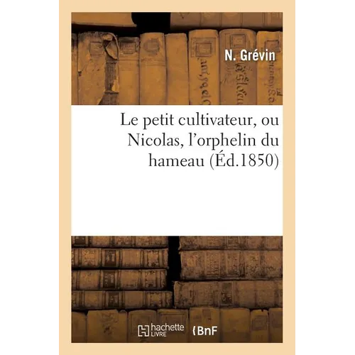 Le Petit Cultivateur, Ou Nicolas, l'Orphelin Du Hameau