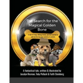 The Search for the Magical Golden Bone: A tale of 3 dogs, lifelong friends, and their journey to seek out the long-lost mysteries it contains