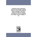Exposition of the Grammatical Structure of the English Language; Being An Attempt to Furnish An Improved Method of Teaching Grammar. For the Use of Sc