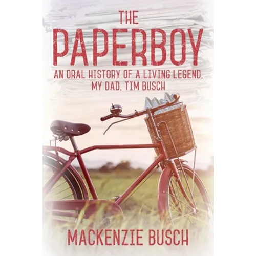 The Paperboy: An Oral History of a Living Legend, My Dad, Tim Busch