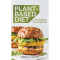 Plant-Based Diet: How to Lose Weight, Improve Your Health and Make Plant-Based Diet a Lifestyle: 30+ Delicious and Easy to Make Healthy Recipes