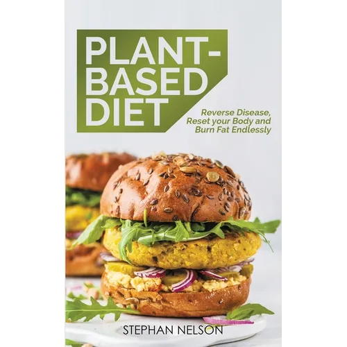 Plant-Based Diet: How to Lose Weight, Improve Your Health and Make Plant-Based Diet a Lifestyle: 30+ Delicious and Easy to Make Healthy Recipes