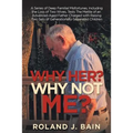 Why Her? Why Not Me?: A Series of Deep Familial Misfortunes, Including the Loss of Two Wives, Tests the Mettle of an Advanced-Aged Father Charged with