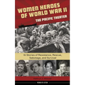 Women Heroes of World War II--The Pacific Theater: 15 Stories of Resistance, Rescue, Sabotage, and Survival Volume 18