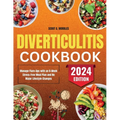 Diverticulitis Cookbook: Manage Flare-Ups with an 8-Week Stress-Free Meal Plan and No Major Lifestyle Changes