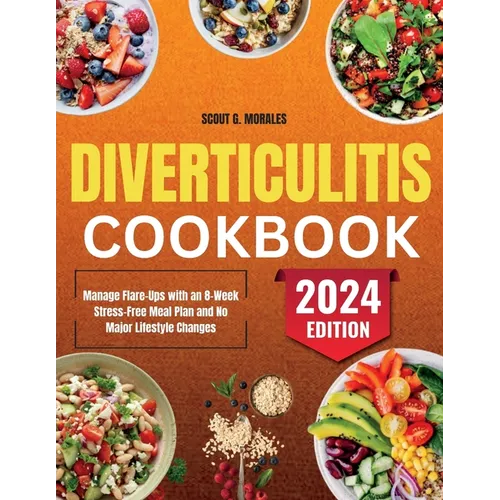 Diverticulitis Cookbook: Manage Flare-Ups with an 8-Week Stress-Free Meal Plan and No Major Lifestyle Changes