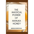The Magical Power of Manuka Honey: The Biography of a Miraculous Honey and Its Healing Power