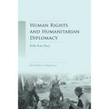 Human Rights and Humanitarian Diplomacy: Negotiating for Human Rights Protection and Humanitarian Access