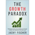The Growth Paradox: Rethinking Control, Accountability, and Change to Move Your Business to the Next Level