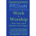 Work as Worship: How Your Labor Becomes Your Legacy
