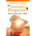 Soy una mujer llamada propósito: nací para ser libre