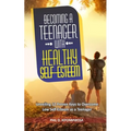 Becoming A Teenager With Healthy Self-Esteem: Unveiling 12 Proven Keys to Overcome Low Self-Esteem as a Teenager