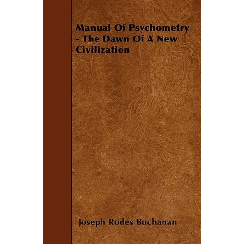 Manual Of Psychometry - The Dawn Of A New Civilization