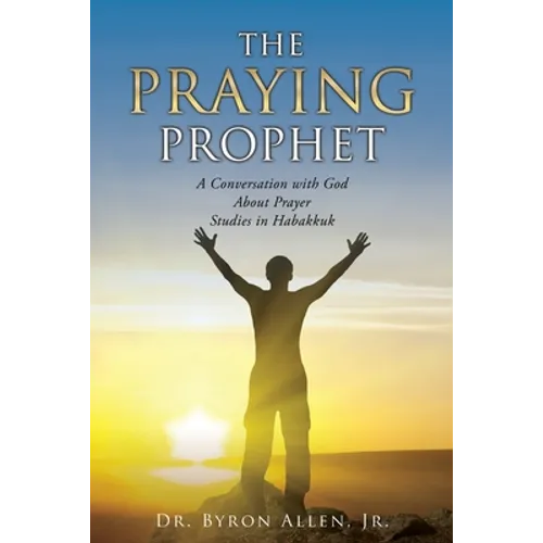 The Praying Prophet: A Conversation with God About Prayer Studies in Habakkuk